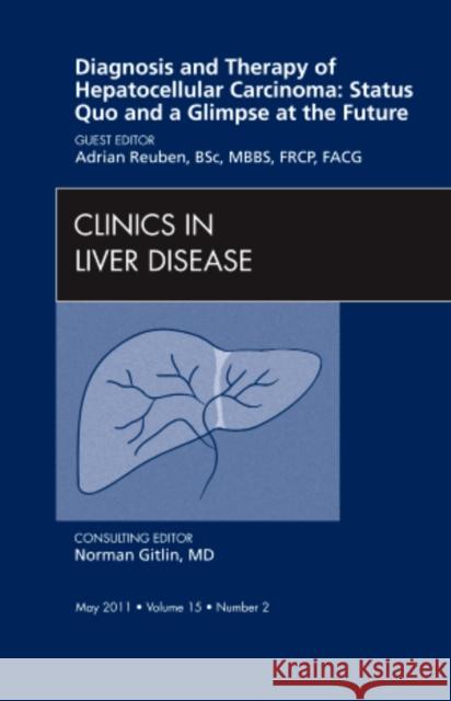Diagnosis and Therapy of Hepatocellular Carcinoma: Status Quo and a Glimpse at the Future, An Issue of Clinics in Liver Disease Adrian (Division of Gastroenterology, Medical University of South Carolina, Charleston, SC, USA) Reuben 9781455704651 Elsevier Health Sciences