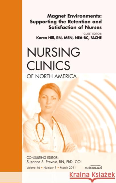 Magnet Environments: Supporting the Retention and Satisfaction of Nurses, an Issue of Nursing Clinics: Volume 46-1 Hill, Karen 9781455704736 Saunders