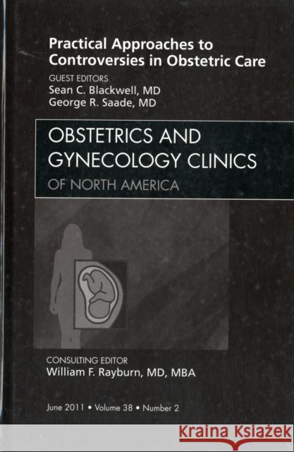 Practical Approaches to Controversies in Obstetric Care, an Issue of Obstetrics and Gynecology Clinics: Volume 38-2 Blackwell, Sean 9781455704743 0