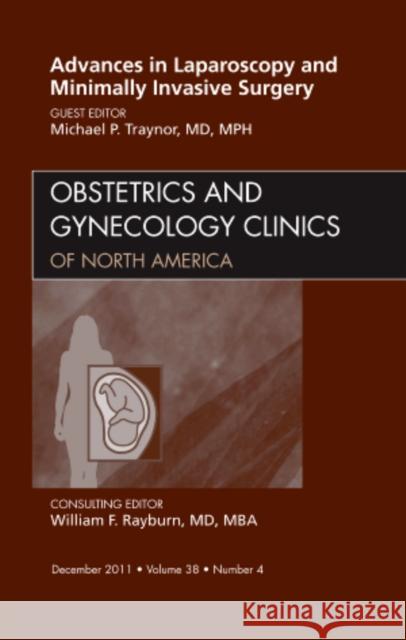 Advances in Laparoscopy and Minimally Invasive Surgery, an Issue of Obstetrics and Gynecology Clinics: Volume 38-4 Traynor, Michael 9781455704750