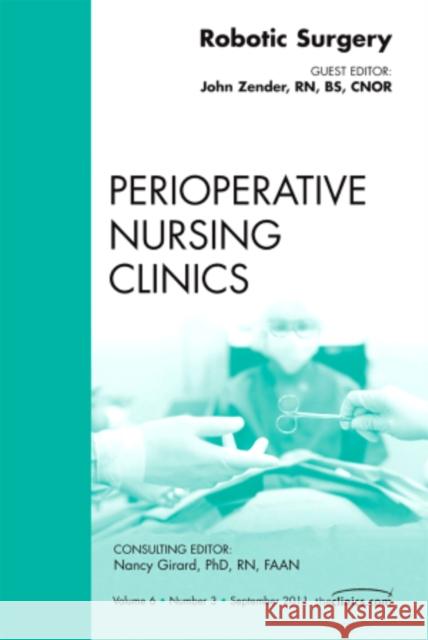 Robotic Surgery, an Issue of Perioperative Nursing Clinics: Volume 6-3 Zender, John 9781455704866 W.B. Saunders Company
