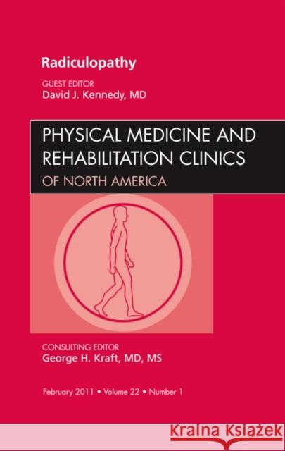 Radiculopathy, an Issue of Physical Medicine and Rehabilitation Clinics: Volume 22-1 Kennedy, David 9781455704903