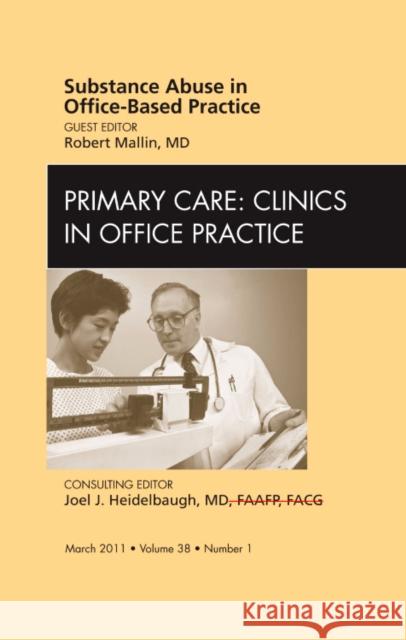 Substance Abuse in Office-Based Practice, an Issue of Primary Care Clinics in Office Practice: Volume 38-1 Mallin, Robert 9781455704965