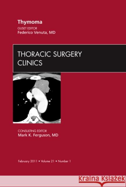 Thymoma, an Issue of Thoracic Surgery Clinics: Volume 21-1 Venuta, Federico 9781455705139 W.B. Saunders Company