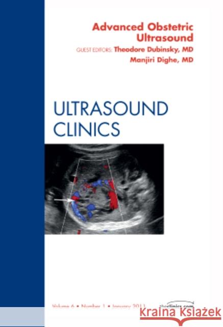 Advanced Obstetric Ultrasound, an Issue of Ultrasound Clinics: Volume 6-1 Dubinsky, Theodore 9781455705146