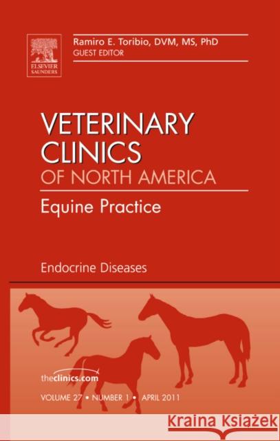Endocrine Diseases, an Issue of Veterinary Clinics: Equine Practice: Volume 27-1 Toribio, Ramiro E. 9781455705184 W.B. Saunders Company
