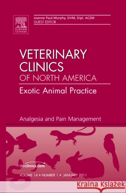 Analgesia and Pain Management, an Issue of Veterinary Clinics: Exotic Animal Practice: Volume 14-1 Paul-Murphy, Joanne 9781455705207