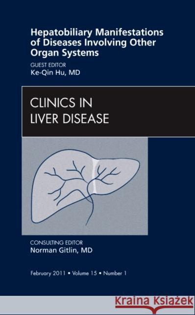 Hepatobiliary Manifestations of Diseases Involving Other Organ Systems, an Issue of Clinics in Liver Disease: Volume 15-1 Hu, Ki-Qin 9781455705269 W.B. Saunders Company