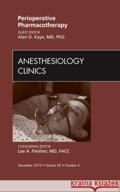 Perioperative Pharmacotherapy, an Issue of Anesthesiology Clinics: Volume 28-4 Kaye, Alan 9781455705856
