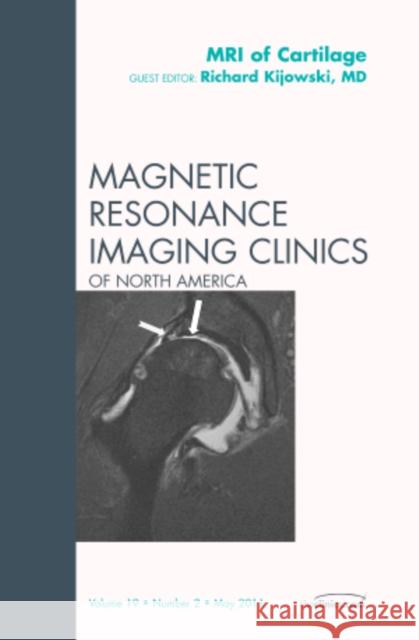 MRI of Cartilage, an Issue of Magnetic Resonance Imaging Clinics: Volume 19-2 Kijowski, Richard 9781455707423 W.B. Saunders Company