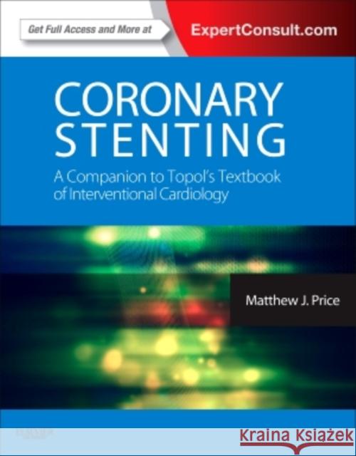 Coronary Stenting: A Companion to Topol's Textbook of Interventional Cardiology Price, Matthew J. 9781455707645 W.B. Saunders Company