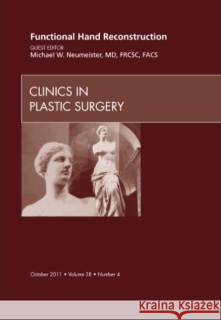 Functional Hand Reconstruction, an Issue of Clinics in Plastic Surgery: Volume 38-4 Neumeister, Michael W. 9781455709830 W.B. Saunders Company