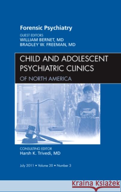 Forensic Psychiatry, an Issue of Child and Adolescent Psychiatric Clinics of North America: Volume 20-3 Bernet, William 9781455710249