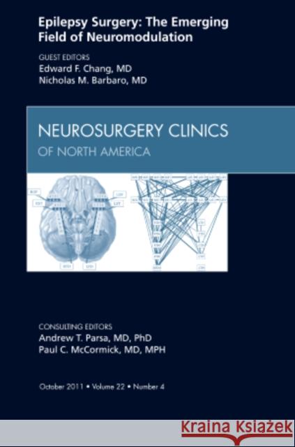 Epilepsy Surgery: The Emerging Field of Neuromodulation, an Issue of Neurosurgery Clinics: Volume 22-4 Chang, Edward F. 9781455710287