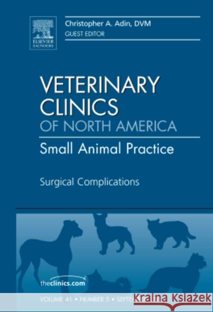 Surgical Complications, an Issue of Veterinary Clinics: Small Animal Practice: Volume 41-5 Adin, Christopher A. 9781455710423