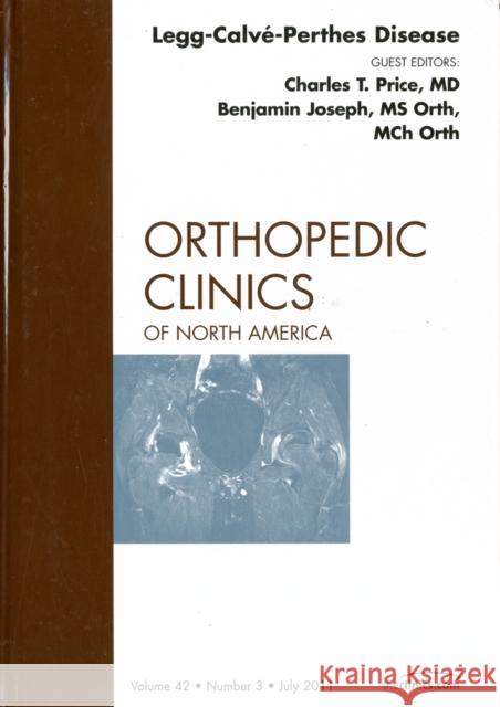 Perthes Disease, an Issue of Orthopedic Clinics: Volume 42-3 Price, Charles T. 9781455710461 0