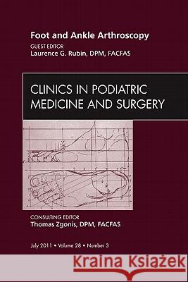 Foot and Ankle Arthroscopy, an Issue of Clinics in Podiatric Medicine and Surgery: Volume 28-3 Rubin, Lawrence G. 9781455710508 0
