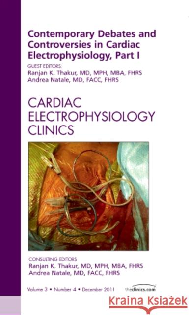 Contemporary Debates and Controversies in Cardiac Electrophysiology, Part I, an Issue of Cardiac Electrophysiology Clinics: Volume 3-4 Thakur, Ranjan K. 9781455710904 W.B. Saunders Company