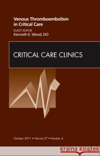Venous Thromboembolism in Critical Care, an Issue of Critical Care Clinics: Volume 27-4 Wood, Kenneth 9781455710935