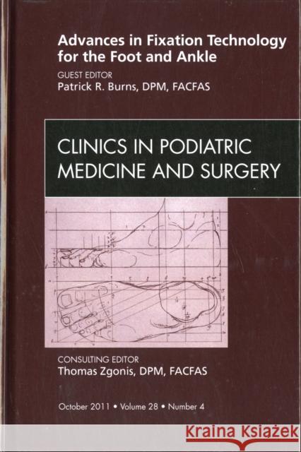 Advances in Fixation Technology for the Foot and Ankle, an Issue of Clinics in Podiatric Medicine and Surgery: Volume 28-4 Burns, Patrick 9781455711222 W.B. Saunders Company