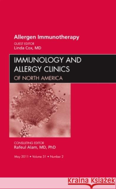 Allergen Immunotherapy, an Issue of Immunology and Allergy Clinics: Volume 31-2 Cox, Linda S. 9781455711482 W.B. Saunders Company