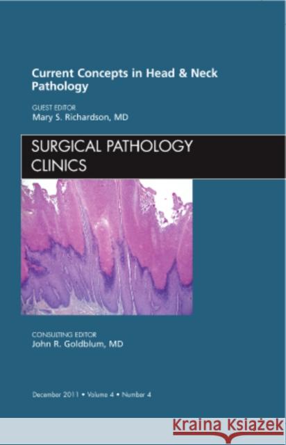 Current Concepts in Head and Neck Pathology, an Issue of Surgical Pathology Clinics: Volume 4-4 Richardson, Mary S. 9781455711574