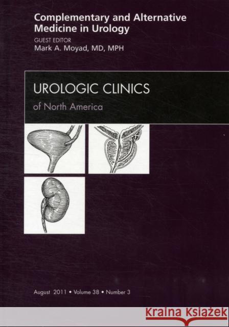 Complementary and Alternative Medicine in Urology, an Issue of Urologic Clinics: Volume 38-3 Moyad, Mark A. 9781455711611