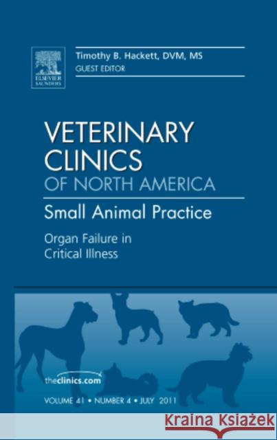 Organ Failure in Critical Illness, an Issue of Veterinary Clinics: Small Animal Practice: Volume 41-4 Hackett, Tim 9781455711628