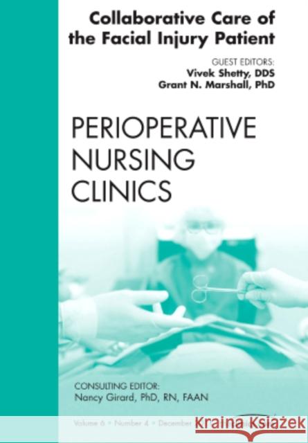 Collaborative Care of the Facial Injury Patient, an Issue of Perioperative Nursing Clinics: Volume 6-4 Shetty, Vivek 9781455711871