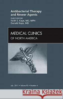 Antibacterial Therapy and Newer Agents, an Issue of Medical Clinics of North America: Volume 95-4 Kaye, Keith S. 9781455722914 W.B. Saunders Company