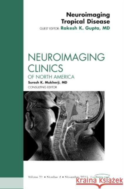 Neuroimaging Tropical Disease, an Issue of Neuroimaging Clinics: Volume 21-4 Gupta, Rakesh K. 9781455723713