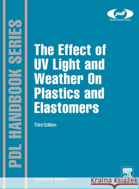 The Effect of UV Light and Weather on Plastics and Elastomers Laurence W McKeen 9781455728510 0