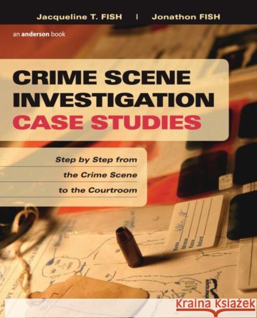 Crime Scene Investigation Case Studies: Step by Step from the Crime Scene to the Courtroom Fish, Jacqueline 9781455731237