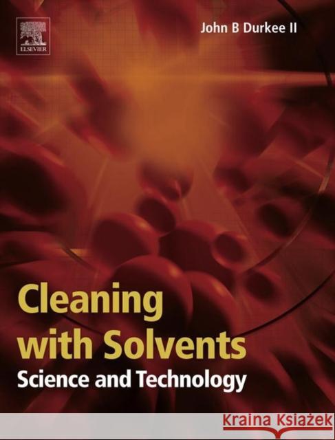 Cleaning with Solvents: Science and Technology John Durkee 9781455731312