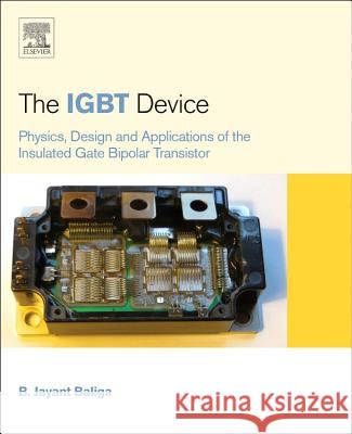 The Igbt Device: Physics, Design and Applications of the Insulated Gate Bipolar Transistor Baliga, B. Jayant 9781455731435 Elsevier Science