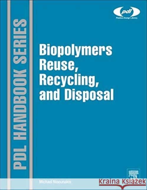 Biopolymers: Reuse, Recycling, and Disposal Michael Niaounakis 9781455731459 0