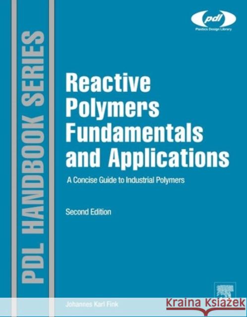 Reactive Polymers Fundamentals and Applications: A Concise Guide to Industrial Polymers Johannes Karl Fink 9781455731497