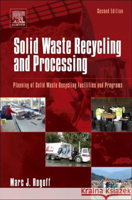 Solid Waste Recycling and Processing: Planning of Solid Waste Recycling Facilities and Programs Rogoff, Marc J. 9781455731923 Elsevier Science