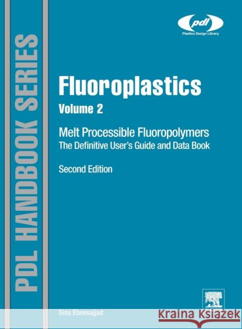 Fluoroplastics, Volume 2: Melt Processible Fluoropolymers - The Definitive User's Guide and Data Book Ebnesajjad, Sina   9781455731978
