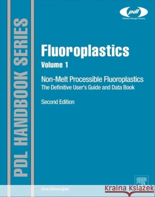Fluoroplastics, Volume 1: Non-Melt Processible Fluoropolymers - The Definitive User's Guide and Data Book Ebnesajjad, Sina   9781455731992