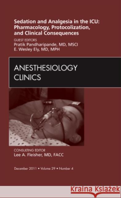 Sedation and Analgesia in the Icu: Pharmacology, Protocolization, and Clinical Consequences, an Issue of Anesthesiology Clinics: Volume 29-4 Pandharipande, Pratik 9781455733606