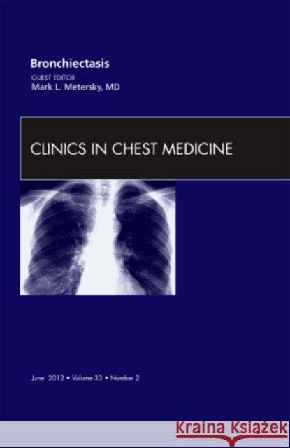 Bronchiectasis, an Issue of Clinics in Chest Medicine: Volume 33-2 Metersky, Mark L. 9781455738434 W.B. Saunders Company