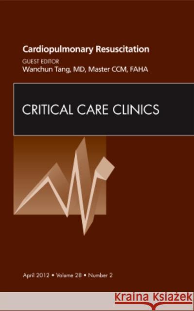 Cardiopulmonary Resuscitation, an Issue of Critical Care Clinics: Volume 28-2 Tang, Wanchun 9781455738458 W.B. Saunders Company