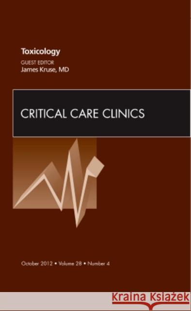 Toxicology, an Issue of Critical Care Clinics: Volume 28-4 Kruse, James A. 9781455738465 0