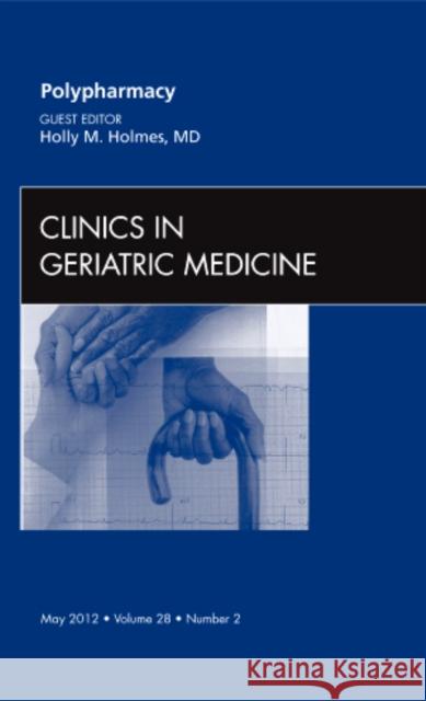 Polypharmacy, an Issue of Clinics in Geriatric Medicine: Volume 28-2 Holmes, Holly 9781455738687 W.B. Saunders Company