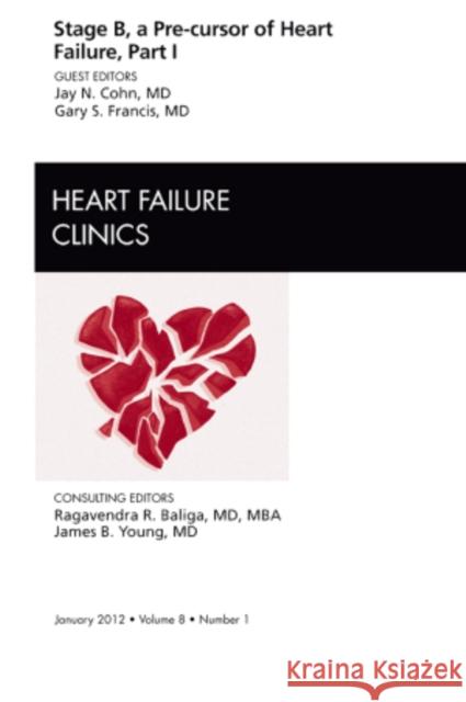 Stage B, a Pre-Cursor of Heart Failure, an Issue of Heart Failure Clinics: Volume 8-1 Cohn, Jay N. 9781455738717 W.B. Saunders Company