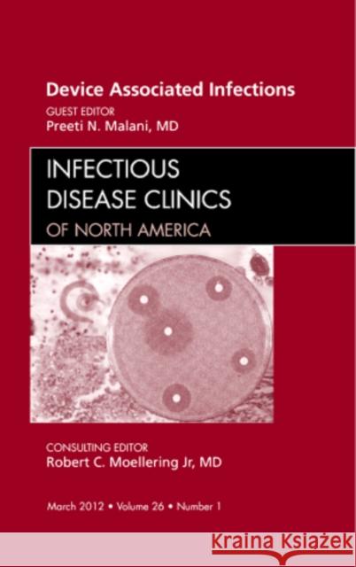 Device Associated Infections, an Issue of Infectious Disease Clinics: Volume 26-1 Malani, Preeti N. 9781455738793