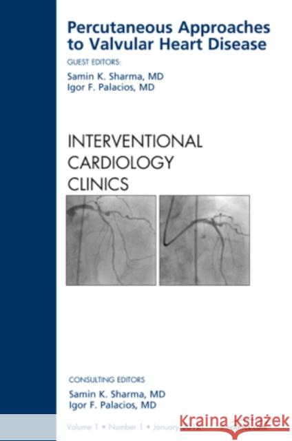 Percutaneous Approaches to Valvular Heart Disease, an Issue of Interventional Cardiology Clinics: Volume 1-1 Sharma, Samin K. 9781455738816