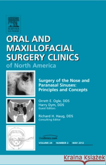 Surgery of the Nose and Paranasal Sinuses: Principles and Concepts, an Issue of Oral and Maxillofacial Surgery Clinics: Volume 24-2 Ogle, Orrett E. 9781455739035