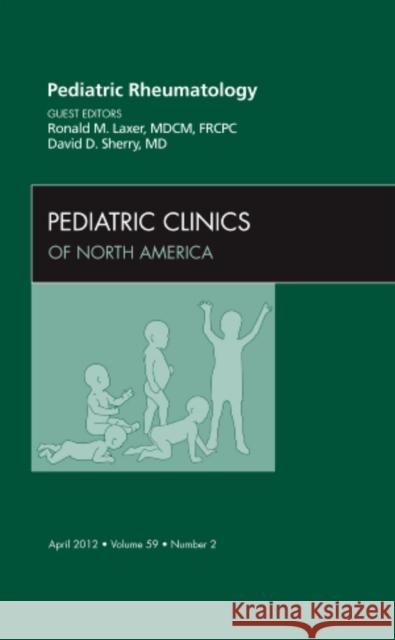 Pediatric Rheumatology, an Issue of Pediatric Clinics: Volume 59-2 Laxer, Ronald 9781455739097